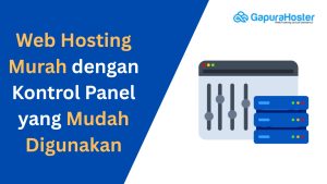 Web Hosting Murah dengan Kontrol Panel yang Mudah Digunakan